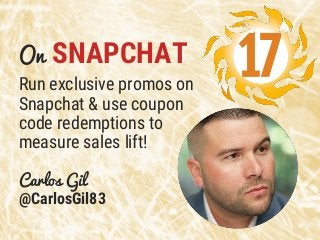 On SNAPCHAT
Run exclusive promos on
Snapchat & use coupon
code redemptions to
measure sales lift!
Carlos Gil
@CarlosGil83
...