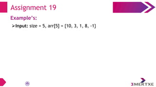 Assignment 19
Example’s:
⮚Input: size = 5, arr[5] = {10, 3, 1, 8, -1}
 