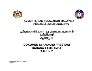 KEMENTERIAN PELAJARAN MALAYSIA

k
p 

k

l

a

c

a
e
2

DOKUMEN STANDARD PRESTASI
BAHASA TAMIL SJKT
TAHUN 2

DSP BAHASA TAMIL SJKT TAHUN 2
5 JAN 2012

1

m

 