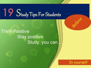 Think Positive
Stay positive
Study you can…
In yourself
 