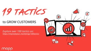 1
• THE DIGITAL MARKETING PLAYBOOK
to GROW CUSTOMERS
19 Tactics
Explore over 100 tactics on:
https://improveyour.marketing/100tactics
 