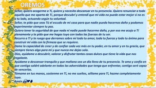 Señor, quiero acogerme a Tí, quiero y necesito descansar en tu presencia. Quiero renunciar a todo
aquello que me aparta de Tí, porque descubrí y entendí que mi vida no puede estar mejor si no es
a tu lado, actuando según tu voluntad.
Señor, te pido que seas Tú el escudo de mi casa para que nadie pueda hacernos daño y podamos
experimentar siempre tu paz.
Quiero tener la seguridad de que nada ni nadie puede hacerme daño, y por eso me acojo a Tí
plenamente y te pido que me hagas tuyo con todas las fuerzas de tu ser.
Recurro a Tí y te ruego que derrames sobre mí todo tu amor, toda tu fuerza y todo tu ánimo para
construir mi vida con la firmeza que se requiere.
Dame la capacidad de creer y de confiar cada vez más en tu poder, en tu amor y en tu gracia, que
siempre tienes algo para mí y que nunca me dejas solo.
Dios, ayúdame a descubrir, valorar y disfrutar tantas cosas dulces que tiene la vida que nos
regalaste.
Ayúdame a descansar tranquilo y que mañana sea un día lleno de tu presencia. Te amo y confío en
que contigo saldré adelante en todas las adversidades que tenga que enfrentar, contigo seré capaz
de vencerlas.
Tómame en tus manos, sostenme en Tí, no me sueltes, séllame para Tí, hazme completamente
tuyo.
Amén 🙏❤️🔥
 