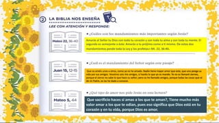 Que os améis unos a otros, como yo os he amado. Nadie tiene mayor amor que este, que uno ponga su
vida por sus amigos. Vosotros sois mis amigos, si hacéis lo que yo os mando. Ya no os llamaré siervos,
porque el siervo no sabe lo que hace su señor; pero os he llamado amigos, porque todas las cosas que oí
de mi Padre, os las he dado a conocer.
 