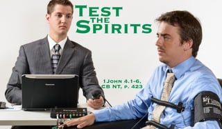 Testthe
Spirits
1John 4.1-6,
CB NT, p. 423
 
