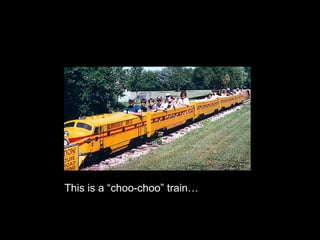 This is a “choo-choo” train… 
