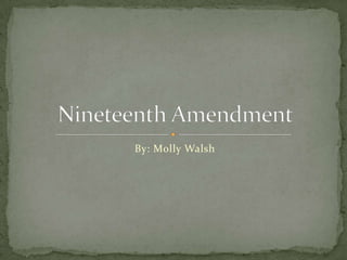 By: Molly Walsh Nineteenth Amendment 
