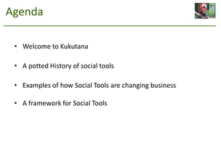 Agenda<br />Welcome to Kukutana<br />A potted History of social tools<br />Examples of how Social Tools are changing busin...