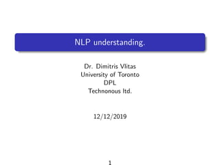 NLP understanding.
Dr. Dimitris Vlitas
University of Toronto
DPL
Technonous ltd.
12/12/2019
1
 