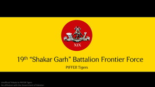 19th “Shakar Garh” Battalion Frontier Force
PIFFER Tigers
Unofficial Tribute to PIFFER Tigers
No affiliation with the Government of Pakistan
 