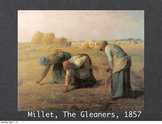 Millet, The Gleaners, 1857
Monday, April 1, 13
 