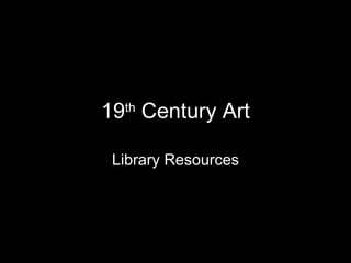 19 th  Century Art Library Resources 