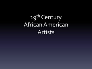 19th Century

African American
      Artists
 