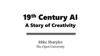 19th Century AI
A Story of Creativity
Mike Sharples
The Open University
 