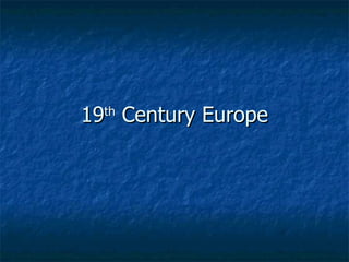 19 th  Century Europe 