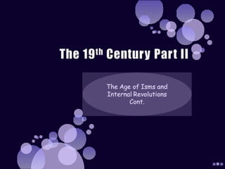 19th century part II  The Age of Isms and Internal Revolutions Cont.
