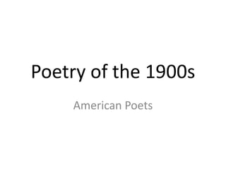 Poetry of the 1900s
    American Poets
 