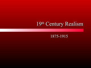 1919thth
Century RealismCentury Realism
1875-19151875-1915
 