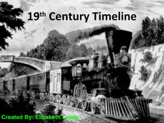 19 Century Timeline
             th




Created By: Elizabeth Lewis
 