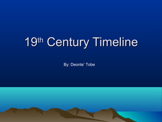 19 Century Timeline
  th


       By: Deonte’ Tobe
 