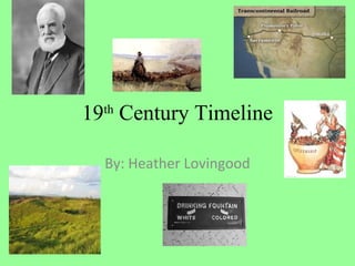 19th Century Timeline

  By: Heather Lovingood
 