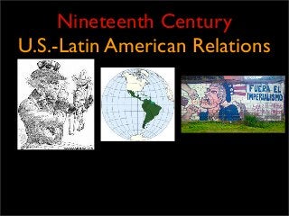 Nineteenth Century
U.S.-Latin American Relations

 