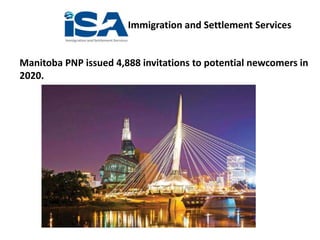 Immigration and Settlement Services
Manitoba PNP issued 4,888 invitations to potential newcomers in
2020.
 