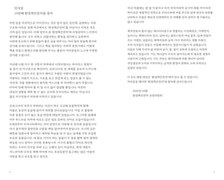 54
지난 여름에는 한 달 이상이나 비가 치덕거리며 급기야 태풍 마이삭과
하이선은 폭발적인 위력으로 우리나라에 며칠 주기로 덮쳐 전국의 산하를
난타하고 수많은 재산과 인명에까지 큰 피해를 안겨 상처가 채 아물지도
않고 있습니다.
화석연료의 줄지 않는 에너지사용으로 방출되는 이산화탄소, 미세먼지,
늘어나는 핵에너지의 증가, 넘쳐나는 플라스틱과 비닐 봉투, 쉽게 만들어
쓰는 시멘트, 남용되는 화학비료와 농약, 마구 버려지는 생활 쓰레기.
우리 인간들이 만들고 사용해 버려지는 잡동사니들이 차 넘쳤습니다.
이들로 인해 우리의 삶 터전의 공기, 땅, 물이 심하게 오염되고 여전히
계속되고 있습니다. 이는 하나같이 우리가 살아가는데 꼭 필요한 생명의
기본이며 근원입니다. 이는 치솟는 화석연료에 의한 에너지 낭비와
과잉생산과 소비로 이루어지는 급격한 환경의 변화로 크게 우려되고
있었던 일입니다.
이 모든 해결 방안은 ‘환경책큰잔치’에서 만나 풀 수 있습니다.
여러분을 제19회 ‘환경책큰잔치’에 참여에 감사드립니다.
2020년 10월
환경책큰잔치 선정위원회
인사말
19번째 환경책큰잔치를 열며
어떤 일을 지속적으로 이어간다는 것은 쉽지 않은 일인데, 급변하는 사회
구조와 어려운 경제 여건에서도 ‘환경책큰잔치’를 19년이나 지켜온 것은
기적 같은 일입니다. 이제 성인이 된 ‘환경책큰잔치’에 사명감마저 느끼면서
생각해 봅니다. 모두 피하고 귀찮아하는 환경을 생각하고 실천하며
사회에 호소하기 위해 힘들여 좋은 글을 써주시는 여러 필자 분들께 찬사와
감사를 보내드립니다. 그리고 책을 멀리하는 사회적 분위기에도 어렵게
책을 만들고 환경도서를 발간해 주시는 출판사 여러분들의 노고에 무한한
감사를 드립니다.
지난해 11월 지구 한 귀퉁의 박쥐에서 시작되었다는 바이러스 질병이
올 들어 전 지구촌으로 확산되어, 코로나19로 전 세계를 공포의 도가니에
몰아넣어 그간의 모든 질서가 깨지고 수많은 사람이 희생되었습니다.
사랑하는 사람의 미소도, 이웃을 보고 반갑게 웃는 얼굴도 볼 수 없는
가리게. 괴물 영화에서나 봄직한 마스크를 꼭 써야하니 숨이 막힙니다.
이마저 언제 벗어야 할 지 알 수가 없어 답답할 뿐입니다. 여전히
내일의 상황을 예측 할 수 없는 난국에 우리나라도 예외는 아닙니다.
많은 지구인들이 피로에 지쳐가고 있습니다.
코로나19의 숙주가 박쥐라는 사건이 하도 궁금해 동물학자와 함께
비좁은 동강의 동굴에 들어가 박쥐를 만나보았습니다. 어둠 속 불빛에
비춘 동물은 손이 닿는 동굴 천장에 매달려 있었습니다. 조그마한 몸체에
아주 부드러운 피부에 비로도 같은 털로 감싸인 귀여운 모습이었습니다.
오래전부터 우리나라에서는 여러 문양으로 사용해 온 친숙한 동물입니다.
자기 몸무게의 절반만큼 곤충을 매일 잡아먹어야 한답니다. 모기와 같은
해충을 엄청나게 잡아먹고 새처럼 하늘을 날 수 있는 날개를 가진 유일한
포유류 동물입니다. 네 발로 기어야 하는 동물이 두 발을 활짝 벌려 밤에만
하늘을 나니 얼마나 신비한 동물입니까. 서구의 흡혈귀 악마로 변신한
박쥐는 우리의 인식을 바꿔 오는 오해의 일이 아닐까요. 반면 네발이
지느러미와 꼬리로 변해 바다에 사는 포유동물인 돌고래는 많은 사람의
사랑을 받고 보호를 받고 있지요.
 