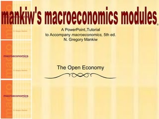 Chapter Five 1
A PowerPoint™Tutorial
to Accompany macroeconomics, 5th ed.
N. Gregory Mankiw
®
The Open Economy
 