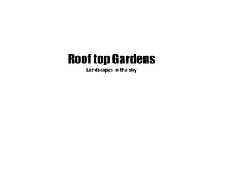 Roof top Gardens
Landscapes in the sky
 