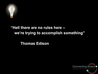 “Hell there are no rules here –
we’re trying to accomplish something”
Thomas Edison
 