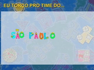 EU TORÇO PRO TIME DO... 