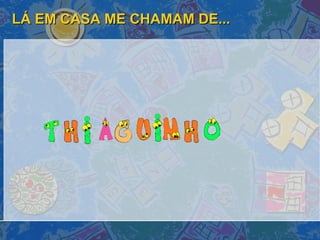 LÁ EM CASA ME CHAMAM DE... 