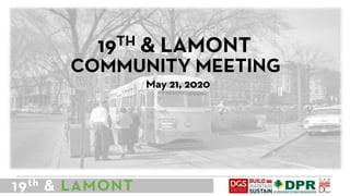 19th & LAMONT
COMMUNITY MEETING
19TH & LAMONT
May 21, 2020
 