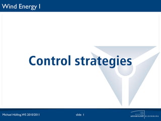 Wind Energy I




                    Control strategies


Michael Hölling, WS 2010/2011   slide 1
 