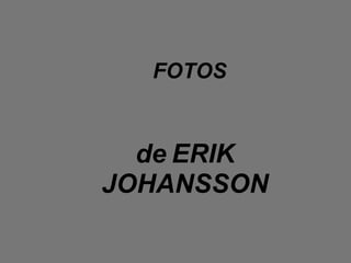 FOTOS de   ERIK JOHANSSON 