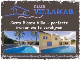 Costa Blanca Villa - perfecte
manier om te verblijven
http://vakantiehuizenspanje.villamar.nl/findAllVillas.php?region=Costa-Blanca
 