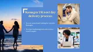 Kamagra UK next day
delivery process:
• You are tensed and looking for suitable
Kamagra.
• You type buykamagrauk.com on your
search engine
Buykamaragrauk.com
 