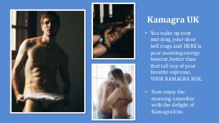 Portfolio Presentation
Kamagra UK
• You wake up next
morning, your door
bell rings and HERE is
your morning energy
booster, better than
that tall cup of your
favorite espresso,
YOUR KAMAGRA BOX.
• Now enjoy the
morning smoothie
with the delight of
Kamagra kiss.
 