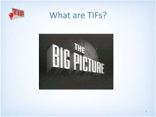 3 
What are TIFs? 
 