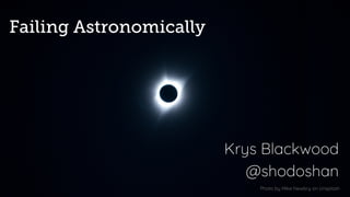Failing Astronomically
Krys Blackwood
@shodoshan
Photo by Mike Newbry on Unsplash
 