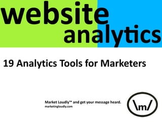 19 Analytics Tools for Marketers
Market Loudly™ and get your message heard.
marketingloudly.com
 