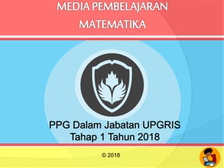 © 2018
PPG Dalam Jabatan UPGRIS
Tahap 1 Tahun 2018
 