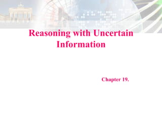 Reasoning with Uncertain
Information
Chapter 19.
 