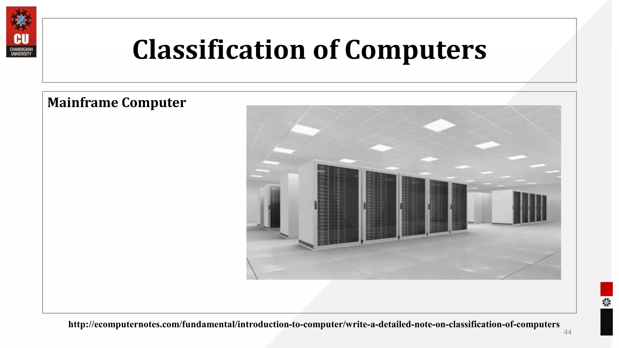 Classification of Computers
Mainframe Computer
44
http://ecomputernotes.com/fundamental/introduction-to-computer/write-a-detailed-note-on-classification-of-computers
 