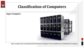 Classification of Computers
Super Computer
42
http://ecomputernotes.com/fundamental/introduction-to-computer/write-a-detailed-note-on-classification-of-computers
 