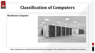 Classification of Computers
Mainframe Computer
44
http://ecomputernotes.com/fundamental/introduction-to-computer/write-a-detailed-note-on-classification-of-computers
 