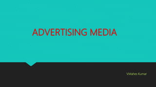 ADVERTISING MEDIA
V.Mahes Kumar
 