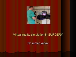 Virtual reality simulation in SURGERYVirtual reality simulation in SURGERY
Dr sumer yadavDr sumer yadav
 