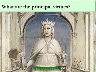 What are the principal virtues?
Justice by Giotto di Bondone
 