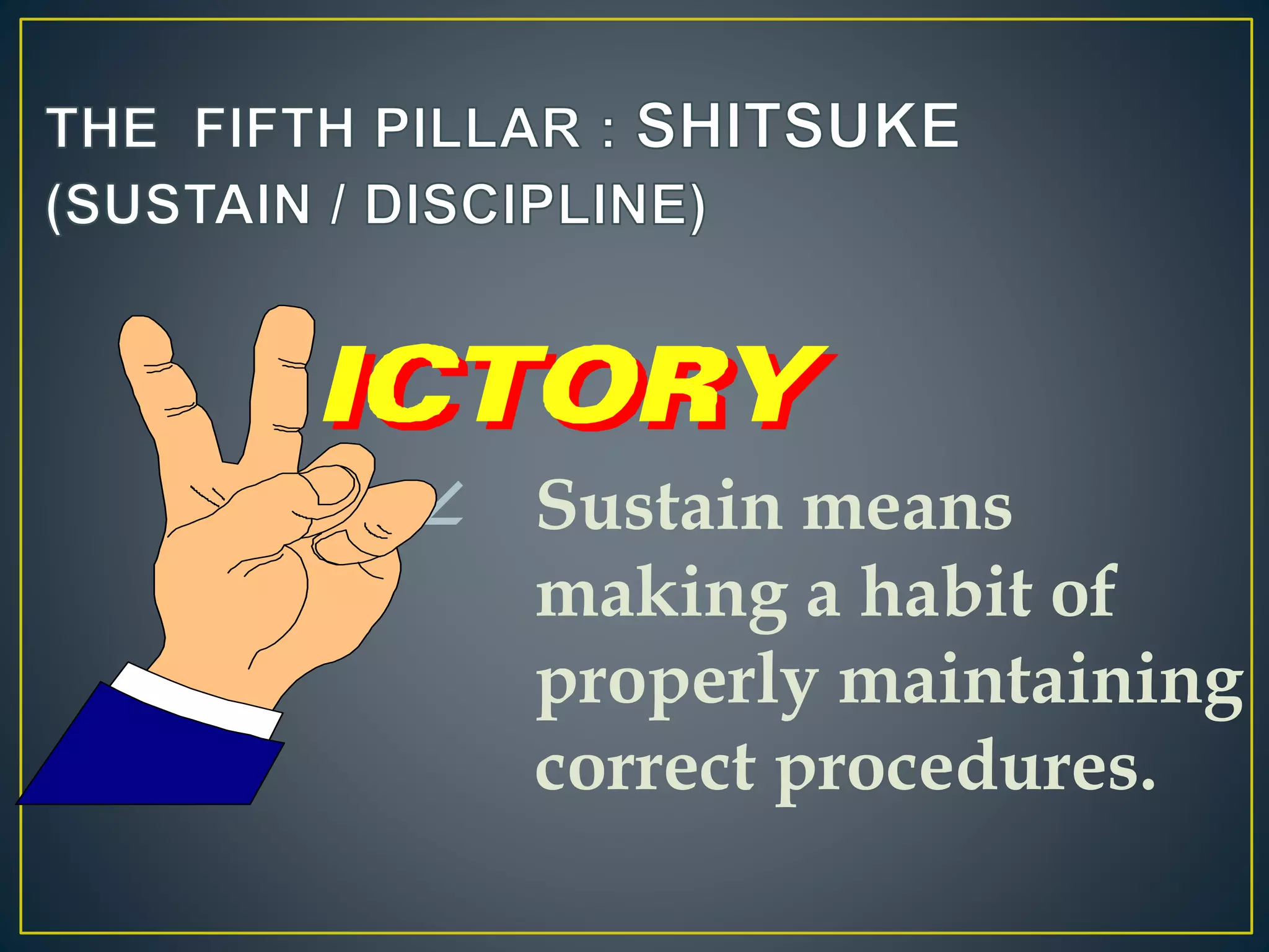  Sustain means 
making a habit of 
properly maintaining 
correct procedures. 
 
